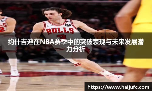 约什吉迪在NBA赛季中的突破表现与未来发展潜力分析